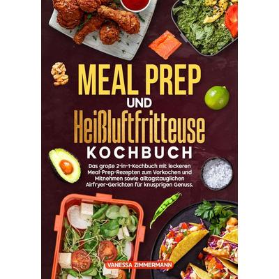 Meal Prep und Heißluftfritteuse Kochbuch, Taschenbuch von Vanessa Zimmermann, Tredition, 978-3-384-71374-2
