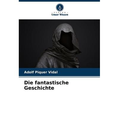 Die fantastische Geschichte, Taschenbuch von Adolf Piquer Vidal, Verlag Unser Wissen, 978-620-8-73335-3