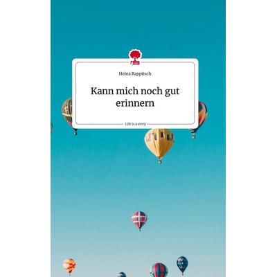 Kann mich noch gut erinnern. Life is a Story - story.one, Gebundene Ausgabe von Heinz Rappitsch, Story.one publishing, 978-3-7108-1042-8