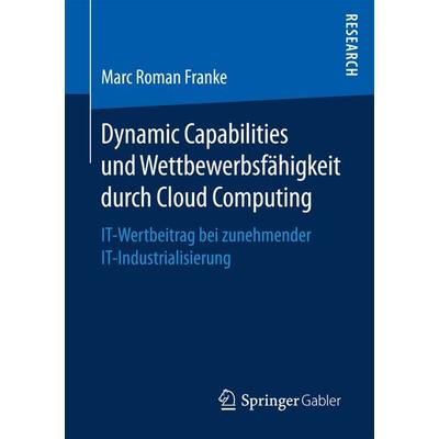 Dynamic Capabilities und Wettbewerbsfähigkeit durch Cloud Computing, Taschenbuch von Marc Roman Franke, Springer Fachmedien Wiesbaden GmbH,