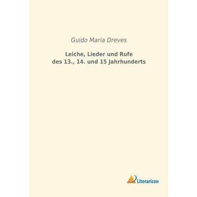 Leiche, Lieder und Rufe des 13., 14. und 15 Jahrhunderts, Taschenbuch von , Literaricon, 978-3-96506-011-1