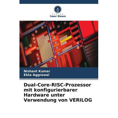 Dual-Core-RISC-Prozessor mit konfigurierbarer Hardware unter Verwendung von VERILOG, Taschenbuch von Nishant Kumar,Ekta Aggrawal, Verlag Unser Wissen,