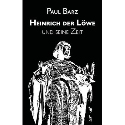 Heinrich der Löwe und seine Zeit, Taschenbuch von Paul Barz, Feiyr, 978-3-9852243-2-6