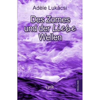 Des Zornes und der Liebe Wellen, Gebundene Ausgabe von Adèle Lukácsi, Frieling & Huffmann, 978-3-8280-3549-2