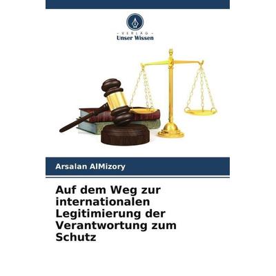 Auf dem Weg zur internationalen Legitimierung der Verantwortung zum Schutz, Taschenbuch von Arsalan AlMizory, Verlag Unser Wissen, 978-620-4-93524-9