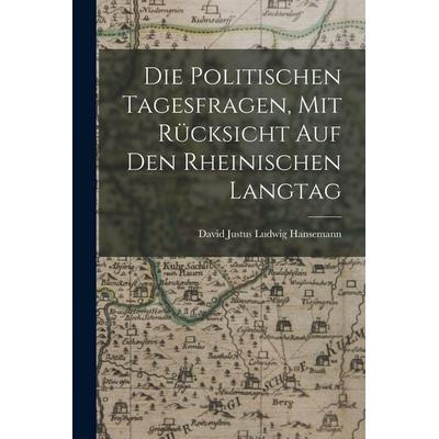Die Politischen Tagesfragen, Mit Rücksicht Auf Den Rheinischen Langtag, Taschenbuch von David Justus Ludwig Hansemann, Legare Street Press,
