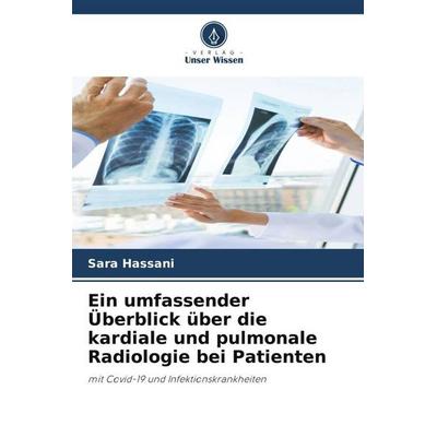 Ein umfassender Überblick über die kardiale und pulmonale Radiologie bei Patienten, Taschenbuch von Sara Hassani, Verlag Unser Wissen,