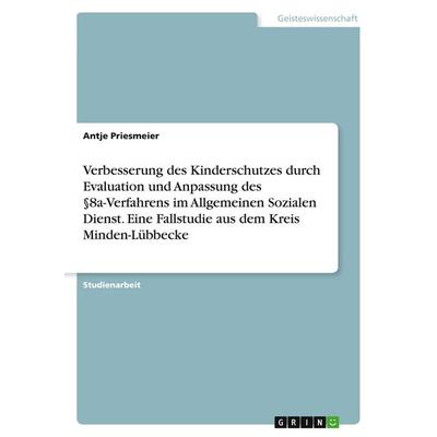 Verbesserung des Kinderschutzes durch Evaluation und Anpassung des §8a-Verfahrens im Allgemeinen Sozialen Dienst. Eine Fallstudie aus dem Kreis