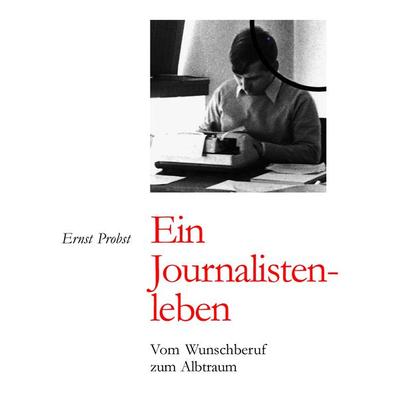 Ernst Probst: Ein Journalistenleben, Gebundene Ausgabe von Ernst Probst, Tredition, 978-3-384-46806-2