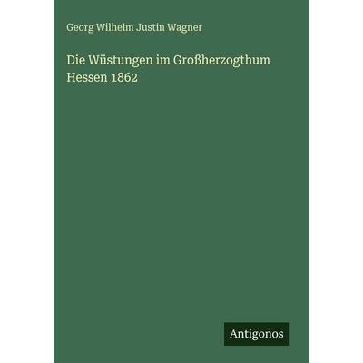 Die Wüstungen im Großherzogthum Hessen 1862, Gebundene Ausgabe von Georg Wilhelm Justin Wagner, Antigonos Verlag, 978-3-563-62838-6