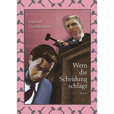 Wem die Scheidung schlägt, Taschenbuch von Gabriele Geschwindner, BoD – Books on Demand, 978-3-8330-0808-5