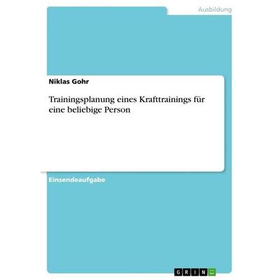 Trainingsplanung eines Krafttrainings für eine beliebige Person, Taschenbuch von Niklas Gohr, GRIN, 978-3-389-11962-4