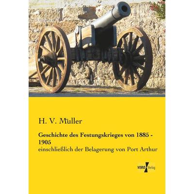 Geschichte des Festungskrieges von 1885 - 1905, Taschenbuch von H. V. Müller, BoD - Books on Demand, 978-3-95610-594-4