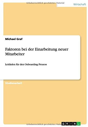 Michael Graf - Faktoren bei der Einarbeitung neuer Mitarbeiter: Leitfaden für den Onboarding Prozess - Preis vom 09.10.2026 07:28:09 h