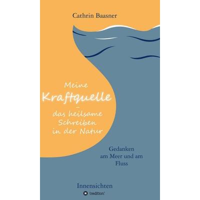 Meine Kraftquelle - das heilsame Schreiben in der Natur, Gebundene Ausgabe von Cathrin Baasner, Tredition, 978-3-347-39573-2