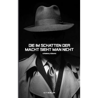 Die im Schatten der Macht sieht man nicht, Taschenbuch von K.F. Schiller, Buchschmiede, 978-3-99070-555-1