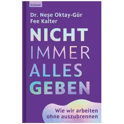 Nicht immer alles geben. Wie wir arbeiten ohne auszubrennen, Ratgeber von Fee Kalter, Neşe Oktay-Gür