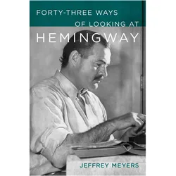 FortyThree Ways of Looking at Hemingway, Sachbücher von Jeffrey Meyers