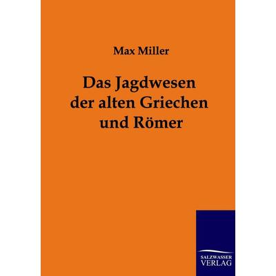 Das Jagdwesen der alten Griechen und Römer, Taschenbuch von Max Miller, Salzwasser, 978-3-86195-870-3