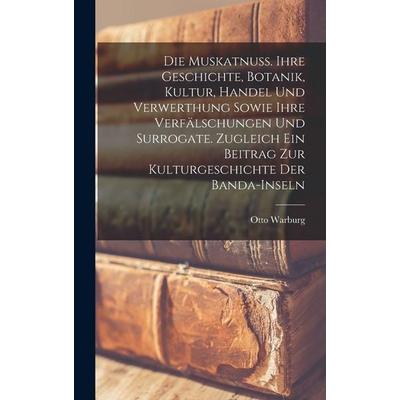 Die Muskatnuss. Ihre Geschichte, Botanik, Kultur, Handel und Verwerthung sowie ihre Verfälschungen und Surrogate. Zugleich ein Beitrag zur