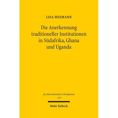 Die Anerkennung traditioneller Institutionen in Südafrika, Ghana und Uganda, Taschenbuch von Lisa Heemann, Mohr Siebeck, 978-3-16-154717-1