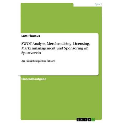 SWOT-Analyse, Merchandising, Licensing, Markenmanagement und Sponsoring im Sportverein, Taschenbuch von Lars Flauaus, GRIN, 978-3-668-44117-0