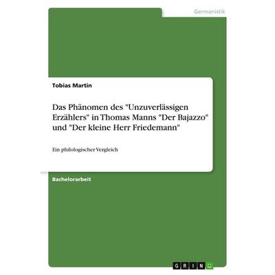 Das Phänomen des 'Unzuverlässigen Erzählers' in Thomas Manns 'Der Bajazzo' und 'Der kleine Herr Friedemann'; Taschenbuch von Tobias Martin, GRIN,