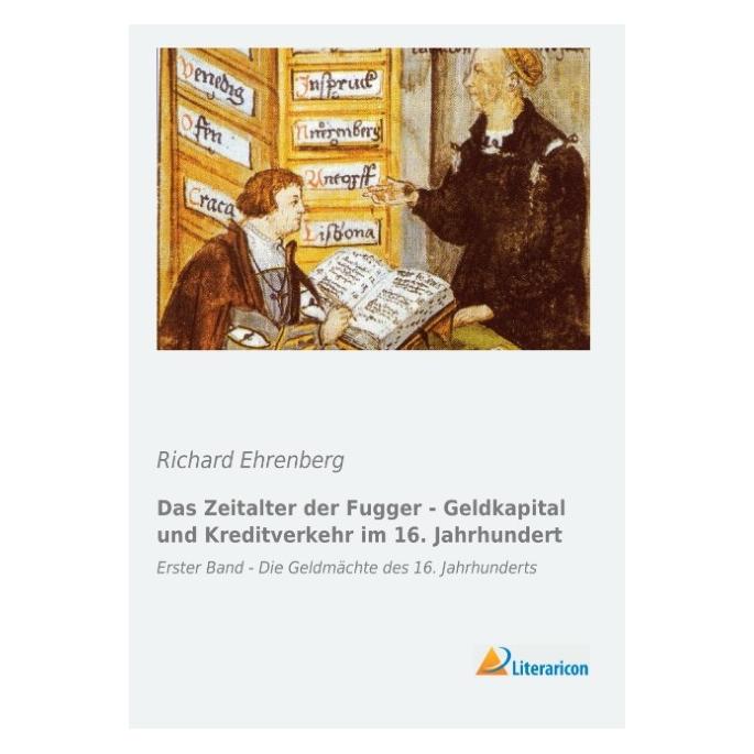 Literaricon Das Zeitalter der Fugger - Geldkapital und Kreditverkehr im 16. Jahrhundert (Deutsch, Softcover, Richard Ehrenberg) (55542038)
