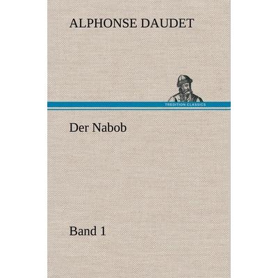 Der Nabob, Band 1, Gebundene Ausgabe von Alphonse Daudet, Tredition, 978-3-8472-4600-8