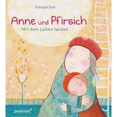 Anne und Pfirsich, Gebundene Ausgabe von Soheyla Sadr, Paulinus, 978-3-7902-1946-3