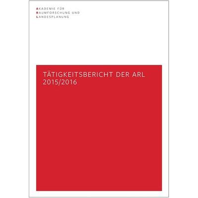 Tätigkeitsbericht der ARL 2015/2016, Taschenbuch von , ARL – Akademie für Raumentwicklung in der Leibniz-Gemeinschaft, 978-3-88838-553-7