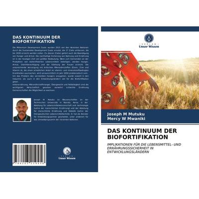 Das Kontinuum der Biofortifikation, Taschenbuch von Joseph M. Mutuku,Mercy W. Mwaniki, Verlag Unser Wissen, 978-620-3-21945-6
