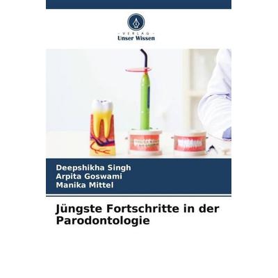 Jüngste Fortschritte in der Parodontologie, Taschenbuch von Deepshikha Singh,Arpita Goswami,Manika Mittel, Verlag Unser Wissen, 978-620-5-36397-3