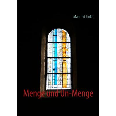 Menge und Un-Menge, Gebundene Ausgabe von Manfred Linke, BoD – Books on Demand, 978-3-8482-0931-6