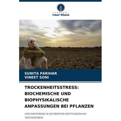 Trockenheitsstress: Biochemische und Biophysikalische Anpassungen bei Pflanzen, Taschenbuch von Sunita Parihar,Vineet Soni, Verlag Unser Wissen,