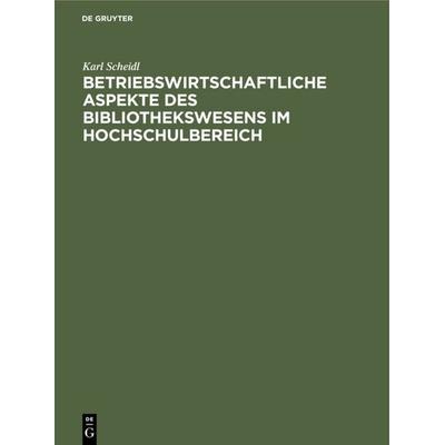 Betriebswirtschaftliche Aspekte des Bibliothekswesens im Hochschulbereich, Gebundene Ausgabe von Gerhard Kissel, De Gruyter, 978-3-11-230972-8