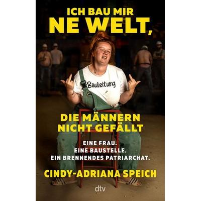 Ich bau mir 'ne Welt, die Männern nicht gefällt, Taschenbuch von Cindy-Adriana Speich, dtv, 978-3-423-26469-3