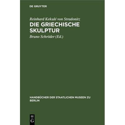 Die Griechische Skulptur, Gebundene Ausgabe von Reinhard Kekulé Stradonitz, De Gruyter, 978-3-11-260543-1