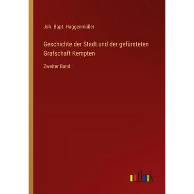 Geschichte der Stadt und der gefürsteten Grafschaft Kempten, Taschenbuch von Joh. Bapt. Haggenmüller, Outlook, 978-3-368-55861-1