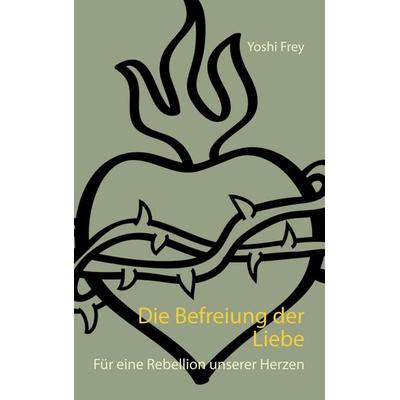 Die Befreiung der Liebe, Taschenbuch von Yoshi Frey, BoD – Books on Demand, 978-3-7494-2980-6