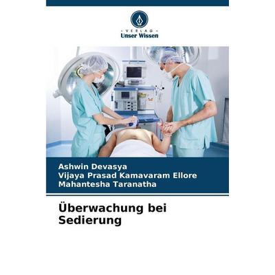 Überwachung bei Sedierung, Taschenbuch von Ashwin Devasya,Vijaya Prasad Kamavaram Ellore,Mahantesha Taranatha, Verlag Unser Wissen, 978-620-7-68363-5