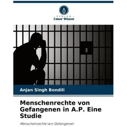 Menschenrechte von Gefangenen in A.P. Eine Studie, Ratgeber von Anjan Singh Bondili