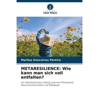 METARESILIENCE: Wie kann man sich voll entfalten?, Taschenbuch von Mariluz Goncalves Pereira, Verlag Unser Wissen, 978-620-9-00288-5