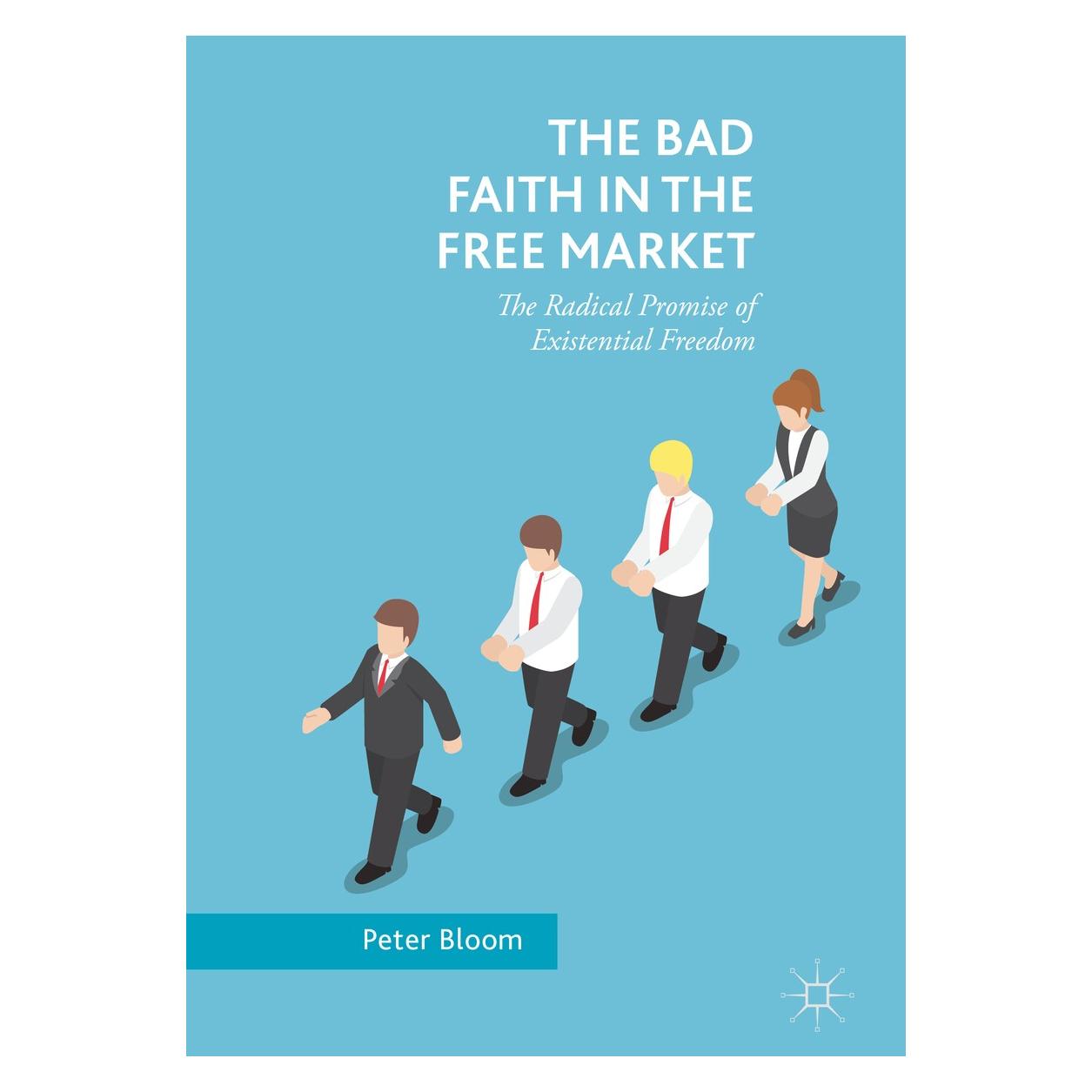 Springer Bloom:The Bad Faith in the Free Market (Englisch, Hardcover, Peter Bloom) (9783319765013)