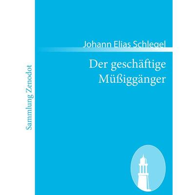 Der geschäftige Müßiggänger, Taschenbuch von Johann Elias Schlegel, Contumax, 978-3-8430-6118-6