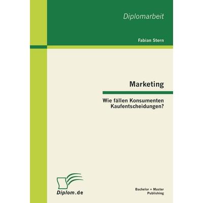 Marketing: Wie fällen Konsumenten Kaufentscheidungen?, Taschenbuch von Fabian Stern, Bachelor + Master Publishing, 978-3-86341-230-2
