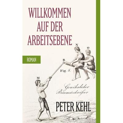 Willkommen auf der Arbeitsebene, Taschenbuch von Peter Kehl, BoD – Books on Demand, 978-3-7568-9912-8
