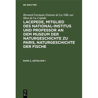 Lacepede, Mitglied des National-Institus und Professor an dem Museum der Naturgeschichte zu Paris, Naturgeschichte der Fische. Band 2, Abteilung 1,
