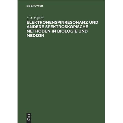 Elektronenspinresonanz und andere spektroskopische Methoden in Biologie und Medizin, Gebundene Ausgabe von S. J. Wyard, De Gruyter Mouton,