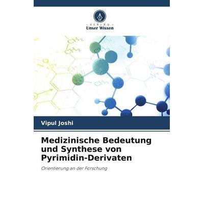Medizinische Bedeutung und Synthese von Pyrimidin-Derivaten, Taschenbuch von Vipul Joshi, Verlag Unser Wissen, 978-620-5-00219-3